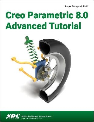 Creo Parametric 8.0 Advanced Tutorial - Roger Toogood