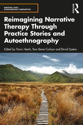 Reimagining Narrative Therapy Through Practice Stories and Autoethnography - 