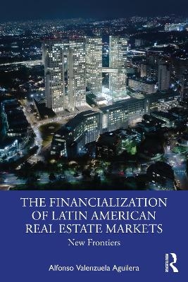 The Financialization of Latin American Real Estate Markets - Alfonso Valenzuela Aguilera