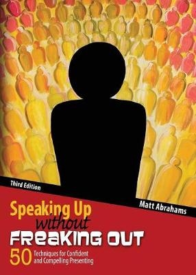 Speaking Up without Freaking Out: 50 Techniques for Confident and Compelling Presenting - Matthew Abrahams