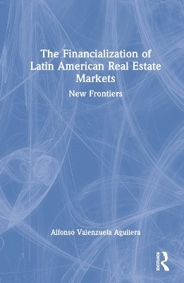 The Financialization of Latin American Real Estate Markets - Alfonso Valenzuela Aguilera