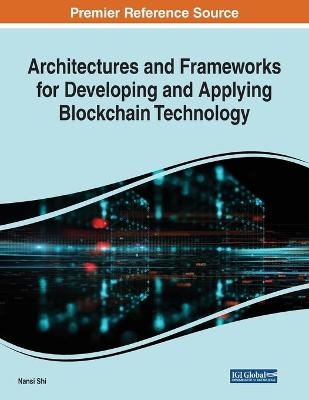 Architectures and Frameworks for Developing and Applying Blockchain Technology - 