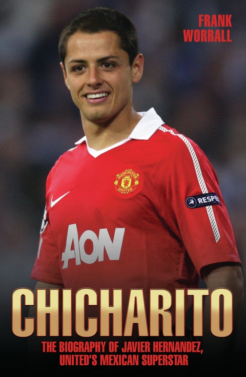 Chicharito - The Biography of Javier Hernandez - Frank Worrall
