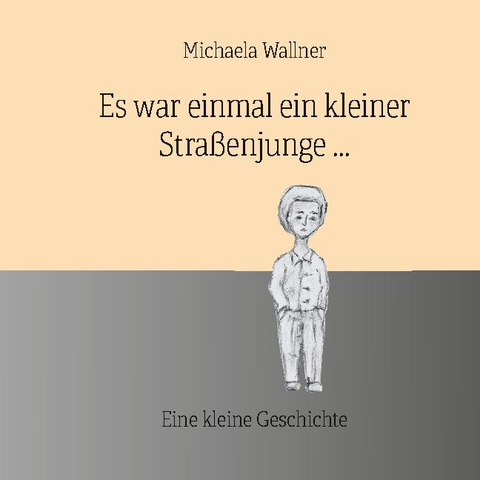 Es war einmal ein kleiner Straßenjunge. - Michaela Wallner