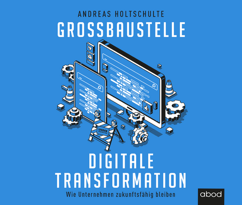 Großbaustelle digitale Transformation - Andreas Holtschulte