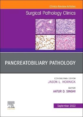 Pancreatobiliary Pathology, An Issue of Surgical Pathology Clinics - 