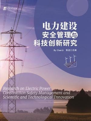 Research on Electric Power Construction Safety Management and Scientific and Technological Tnnovation - Chao Li