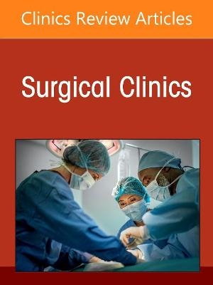 Cardiothoracic Surgery, An Issue of Surgical Clinics - 