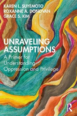 Unraveling Assumptions - Karen L. Suyemoto, Roxanne A. Donovan, Grace S. Kim