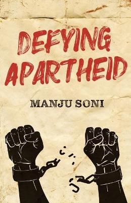 Defying Apartheid - Manju Soni