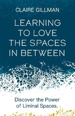 Learning to Love the Spaces in Between - Claire Gillman