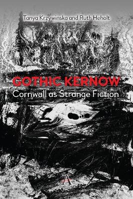 Gothic Kernow: Cornwall as Strange Fiction - Ruth Heholt, Tanya Krzywinska