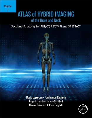 Atlas of Hybrid Imaging Sectional Anatomy for PET/CT, PET/MRI and SPECT/CT Vol. 1: Brain and Neck - Mario Leporace, Ferdinando Calabria, Eugenio Gaudio, Orazio Schillaci, Alfonso Ciaccio