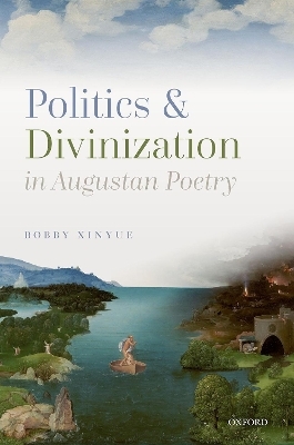 Politics and Divinization in Augustan Poetry - Bobby Xinyue