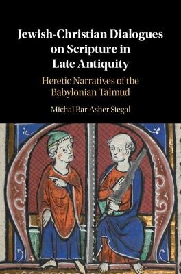Jewish-Christian Dialogues on Scripture in Late Antiquity - Michal Bar-Asher Siegal