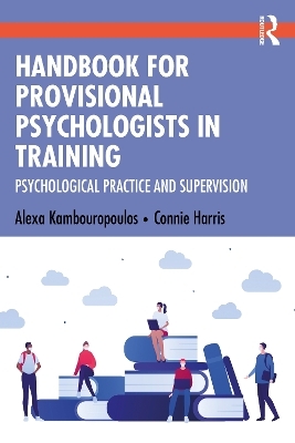 Handbook for Provisional Psychologists in Training - Alexa Kambouropoulos, Connie Harris