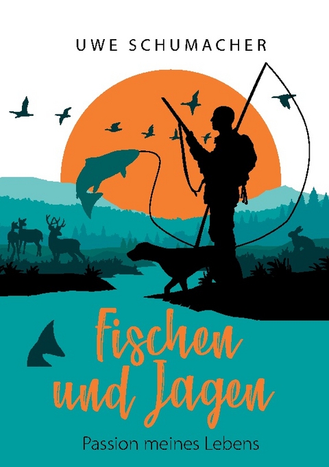 Fischen und Jagen - Passion meines Lebens - Uwe Schumacher