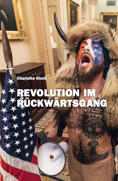 Charlotte Klonk. Revolution im Rückwärtsgang. Der 6. Januar 2021 und die Bedeutung der Bilder - Charlotte Klonk