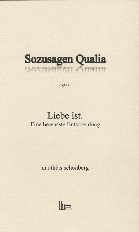 Sozusagen Qualia oder: Liebe ist. - Matthias Schönberg