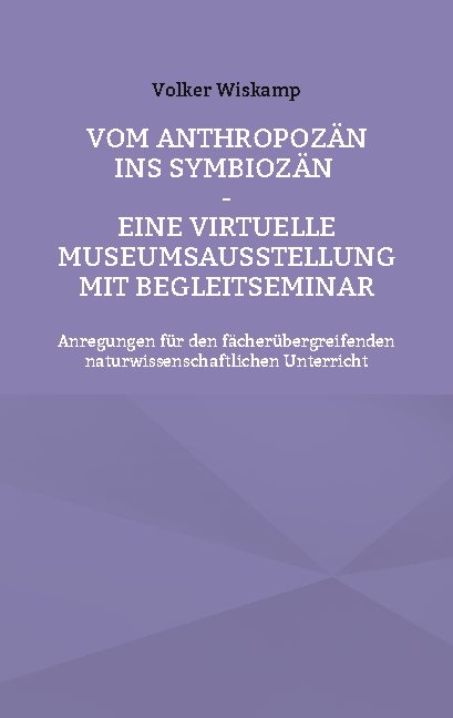 Vom Anthropozän ins Symbiozän - Eine virtuelle Museumsausstellung mit Begleitseminar - Volker Wiskamp