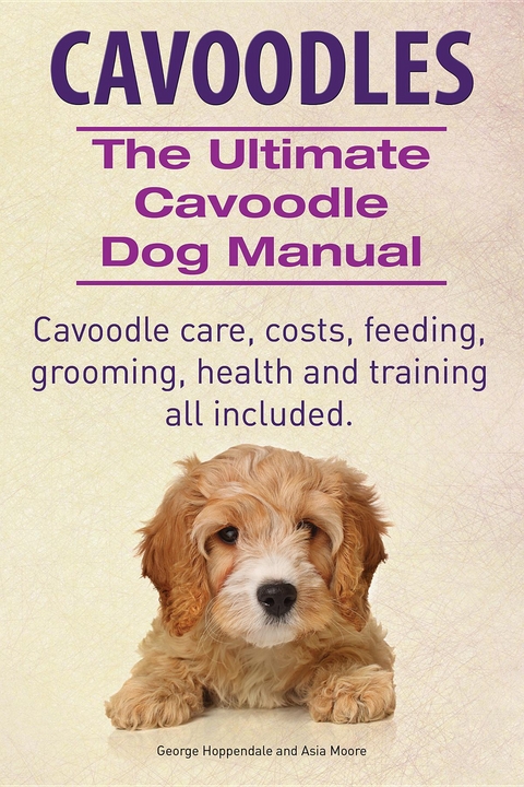 Cavoodles. Ultimate Cavoodle Dog Manual.  Cavoodle care, costs, feeding, grooming, health and training all included. -  George Hoppendale,  Asia Moore