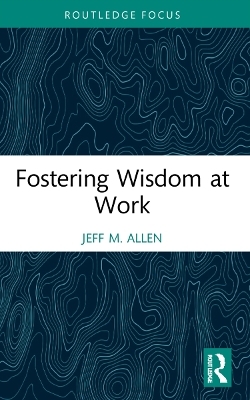 Fostering Wisdom at Work - Jeff M. Allen