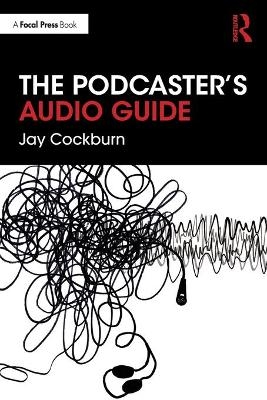 The Podcaster's Audio Guide - Jay Cockburn