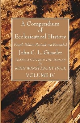 A Compendium of Ecclesiastical History, Volume 4 - John C L Gieseler