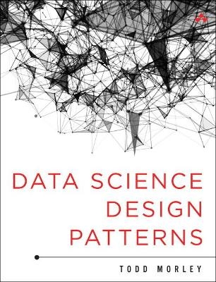 Data Science Design Patterns - Todd Morley