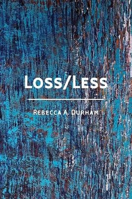 Loss/Less - Rebecca A Durham