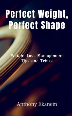 Perfect Weight, Perfect Shape - Anthony Ekanem