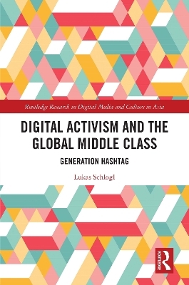 Digital Activism and the Global Middle Class - Lukas Schlogl