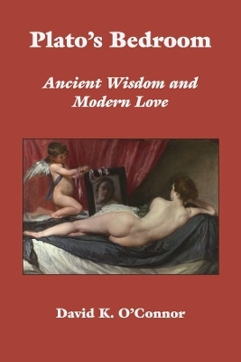 Plato`s Bedroom – Ancient Wisdom and Modern Love - David K. O`connor