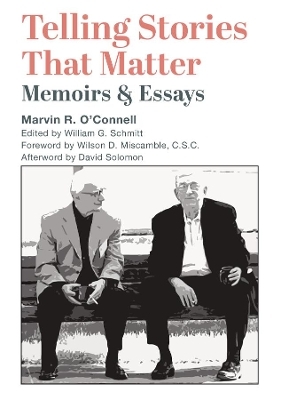 Telling Stories That Matter – Memoirs and Essays - Marvin R. O`connell, William G. Schmitt, Wilson D. Miscamble, David Solomon