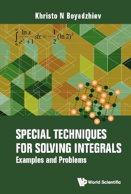 Special Techniques For Solving Integrals: Examples And Problems - Khristo N Boyadzhiev