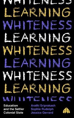 Learning Whiteness - Arathi Sriprakash, Sophie Rudolph, Jessica Gerrard