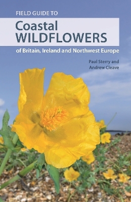 Field Guide to Coastal Wildflowers of Britain, Ireland and Northwest Europe - Paul Sterry, Andrew Cleave