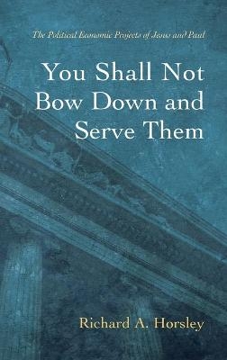 You Shall Not Bow Down and Serve Them - Richard A Horsley