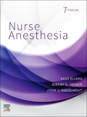Nurse Anesthesia - Sass Elisha, Jeremy S Heiner, John J. Nagelhout