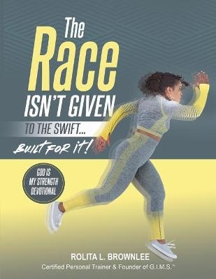 The Race Isn't Given to the Swift...Built for It! - Rolita Brownlee