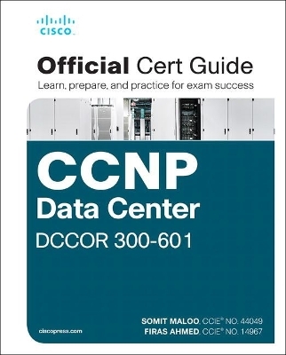 CCNP and CCIE Data Center Core DCCOR 350-601 Official Cert Guide - Somit Maloo, Firas Ahmed