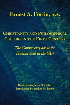 Christianity and Philosophical Culture in the Fi – The controversy about the Human Soul in the West - Ernest Fortin, James G. Colbert, Stephen M. Brown