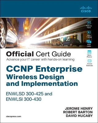 CCNP Enterprise Wireless Design ENWLSD 300-425 and Implementation ENWLSI 300-430 Official Cert Guide - Jerome Henry, Robert Barton, David Hucaby