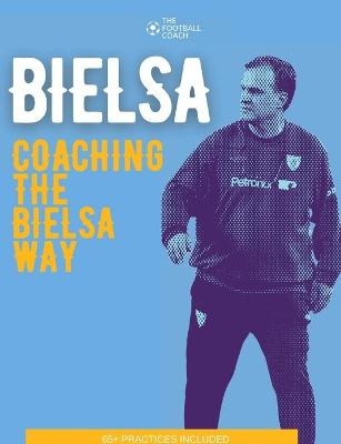 Coaching The Bielsa Way -  TheFootballCoach