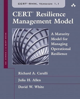 CERT Resilience Management Model (CERT-RMM) - Richard Caralli, Julia Allen, David White