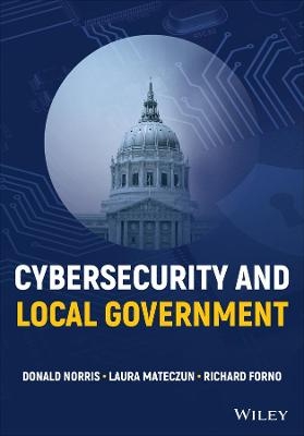 Cybersecurity and Local Government - Donald F. Norris, Laura K. Mateczun, Richard F. Forno