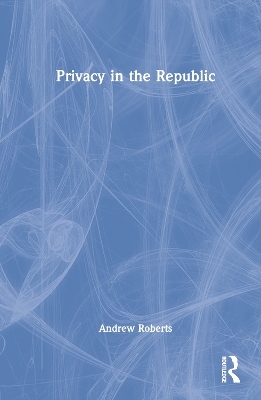 Privacy in the Republic - Andrew Roberts