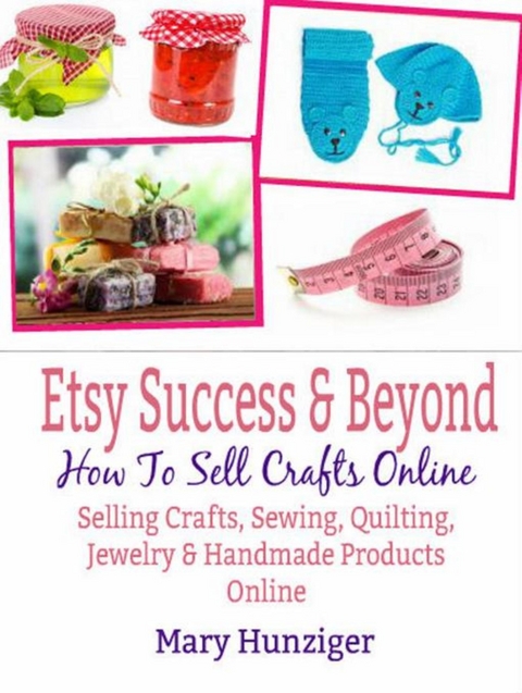 Etsy Success & Beyond: How To Sell Crafts Online -  Mary Kay Hunziger