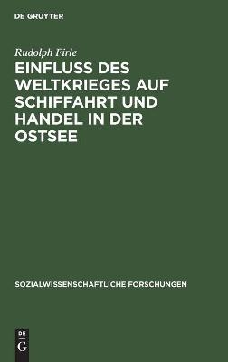 EinfluÃ des Weltkrieges auf Schiffahrt und Handel in der Ostsee - Rudolph Firle