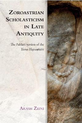 Zoroastrian Scholasticism in Late Antiquity - Arash Zeini